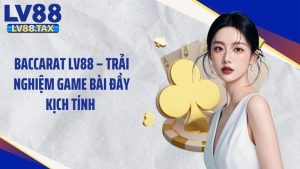 Baccarat LV88 – Trải Nghiệm Game Bài Đầy Kịch Tính 