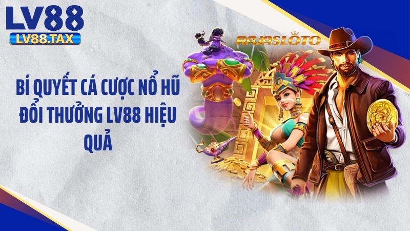 Nổ Hũ Đổi Thưởng LV88 2026: Bí Quyết Bùng Nổ Thưởng Lớn 5 Bí quyết cá cược nổ hũ đổi thưởng LV88 hiệu quả