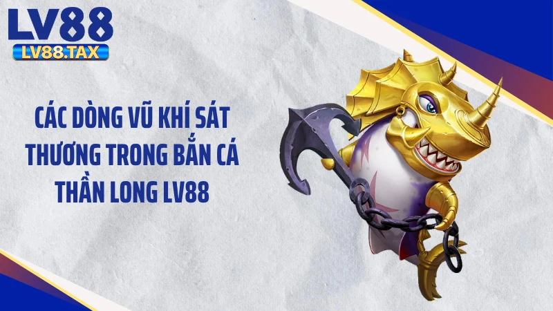 Các dòng vũ khí sát thương trong bắn cá thần long LV88