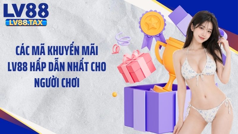 Khuyến Mãi LV88 1 Các mã khuyến mãi LV88 hấp dẫn nhất cho người chơi