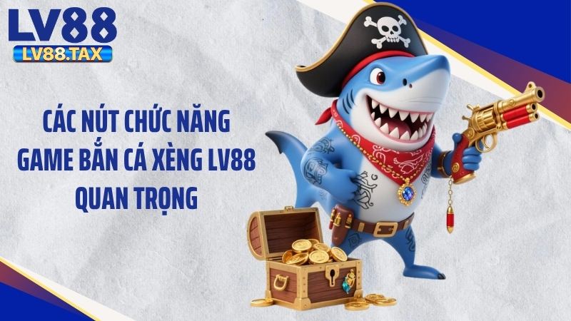 Các nút chức năng game bắn cá xèng LV88 quan trọng