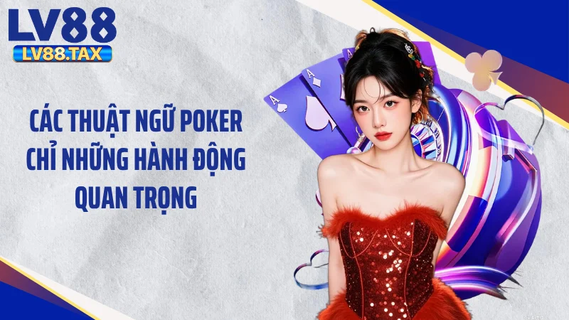 Các Thuật Ngữ Poker - Phá Đảo Mọi Bàn Đấu Cùng LV88 4 Các thuật ngữ poker chỉ những hành động quan trọng