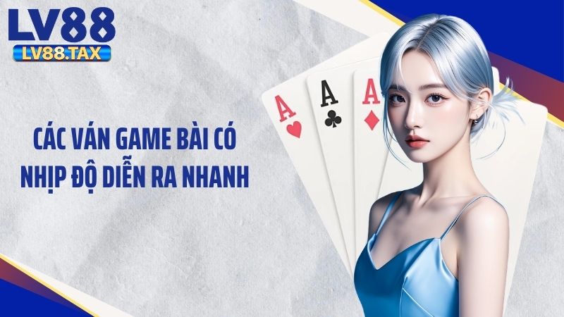 Baccarat LV88 – Trải Nghiệm Game Bài Đầy Kịch Tính 3 Các ván game bài có nhịp độ diễn ra nhanh