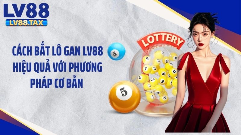 Cách Bắt Lô Gan LV88 Hiệu Quả Với Phương Pháp Cơ Bản 1 Cách Bắt Lô Gan LV88 Hiệu Quả Với Phương Pháp Cơ Bản