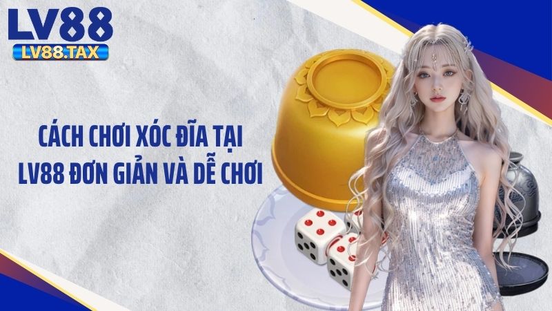 Cách chơi xóc đĩa tại LV88 đơn giản và dễ chơi