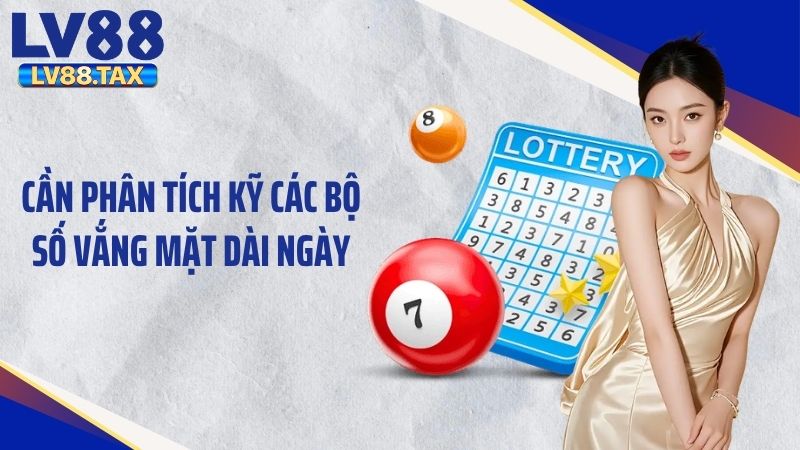 Cách Bắt Lô Gan LV88 Hiệu Quả Với Phương Pháp Cơ Bản 6 Cần phân tích kỹ các bộ số vắng mặt dài ngày