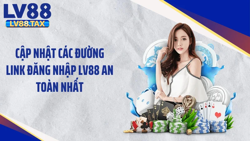 Cập nhật các đường link đăng nhập LV88 an toàn nhất