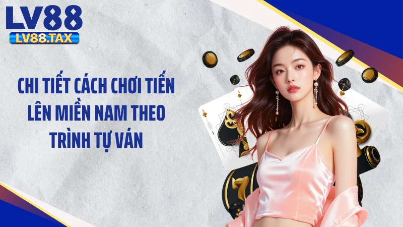 Cách Chơi Tiến Lên Miền Nam - Làm Chủ Mọi Ván Cược 4 Chi tiết cách chơi tiến lên miền Nam theo trình tự ván