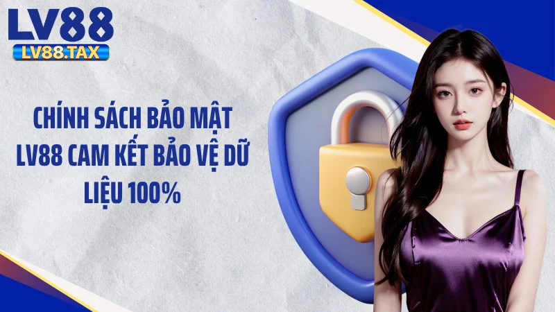 Chính Sách Bảo Mật LV88 1 Chính sách bảo mật LV88 cam kết bảo vệ dữ liệu 100%