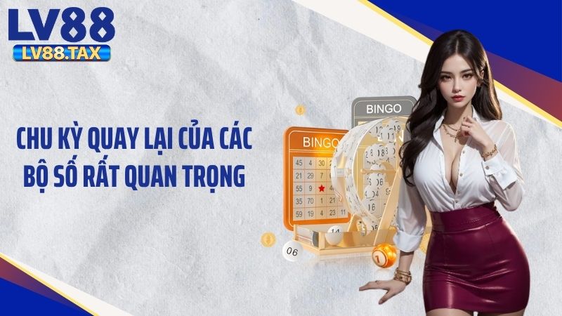 Cách Bắt Lô Gan LV88 Hiệu Quả Với Phương Pháp Cơ Bản 4 Chu kỳ quay lại của các bộ số rất quan trọng