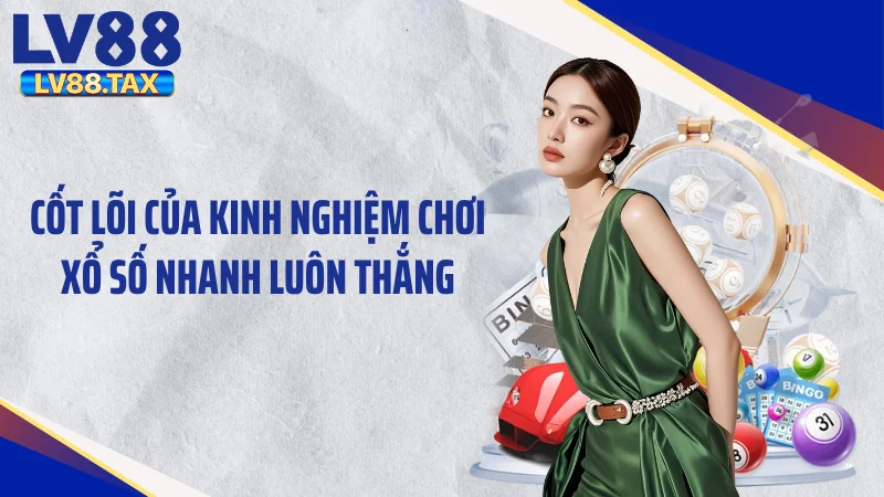 Cốt lõi của kinh nghiệm chơi xổ số nhanh luôn thắng