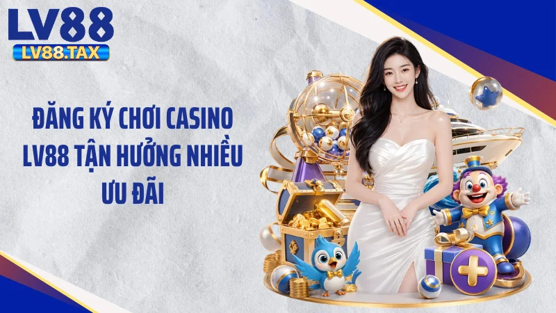 Đăng ký chơi casino LV88 tận hưởng nhiều ưu đãi