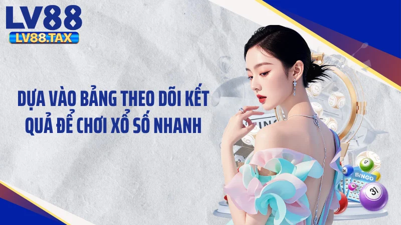 Dựa vào bảng theo dõi kết quả để chơi xổ số nhanh