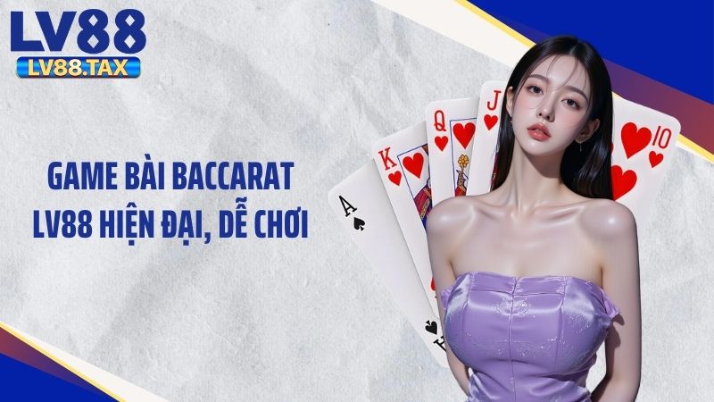 Baccarat LV88 – Trải Nghiệm Game Bài Đầy Kịch Tính 2 Game bài baccarat LV88 hiện đại, dễ chơi