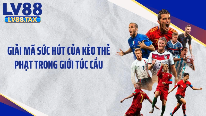 Bắt Mạch Kèo Thẻ Phạt - Nghệ Thuật Săn Vàng Từ Bão Thẻ 2 Giải mã sức hút của kèo thẻ phạt trong giới túc cầu