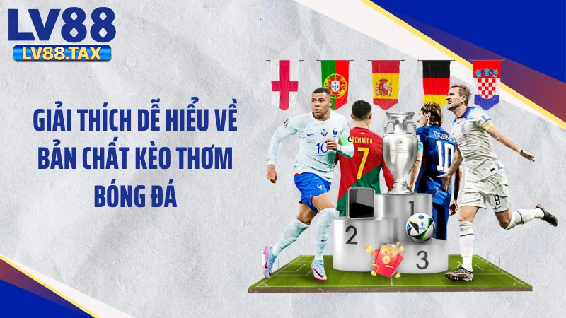 Kèo Thơm Bóng Đá - Tuyệt Chiêu Đọc Vị Săn Kèo 99% Thắng 2 Giải thích dễ hiểu về bản chất kèo thơm bóng đá