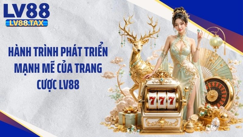 Hành trình phát triển mạnh mẽ của trang cược LV88