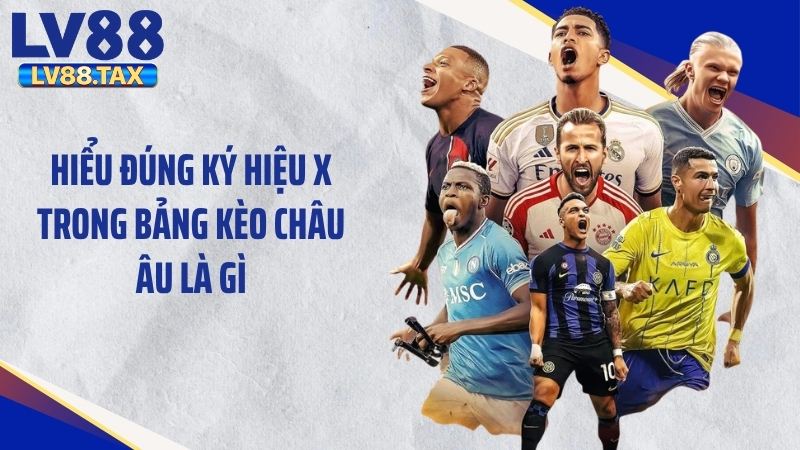 Kèo Châu Âu Là Gì? Bí Quyết Đặt Cược Thắng Lớn Tại LV88 3 Hiểu đúng ký hiệu x trong bảng kèo châu Âu là gì
