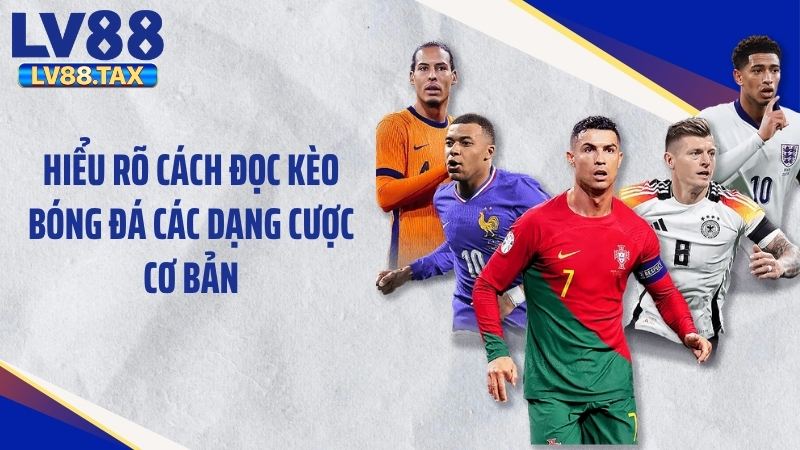 Hiểu rõ cách đọc kèo bóng đá các dạng cược cơ bản