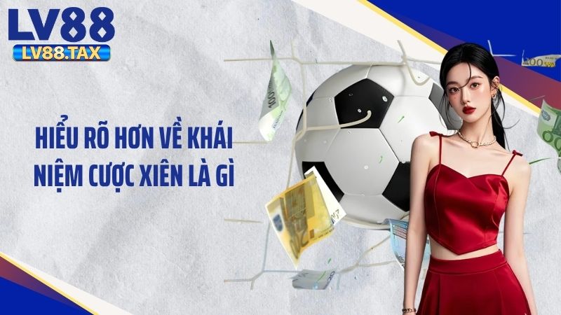 Hiểu rõ hơn về khái niệm cược xiên là gì