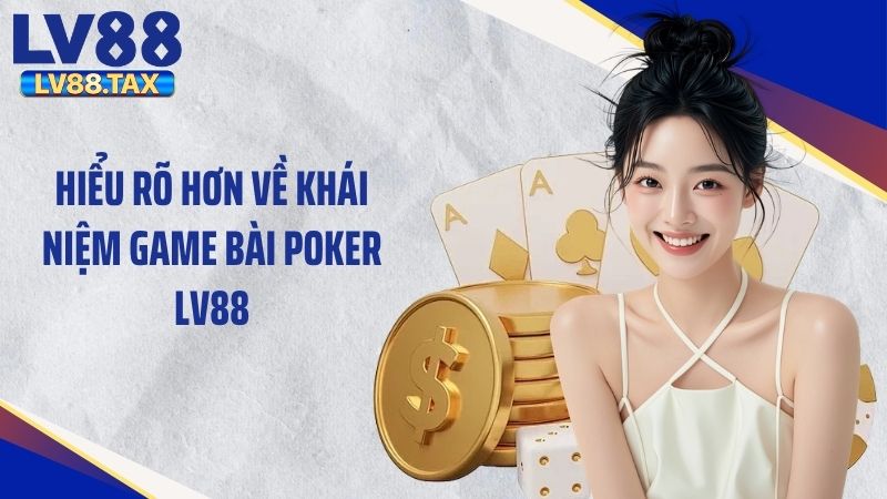 Poker LV88 - Trải Nghiệm Game Bài Với Lối Chơi Độc Đáo 2 Hiểu rõ hơn về khái niệm game bài poker LV88