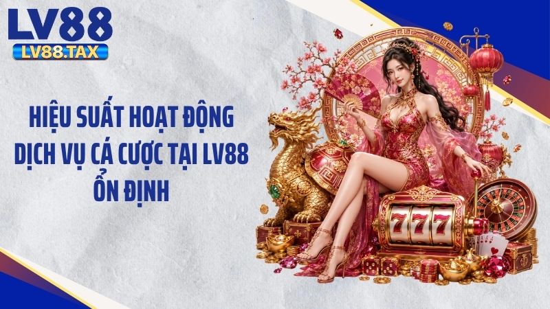 Hiệu suất hoạt động dịch vụ cá cược tại LV88 ổn định