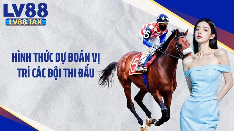 Cá Cược Đua Ngựa – Trải Nghiệm Thể Thao Thú Vị Tại LV88 5 Hình thức dự đoán vị trí các đội thi đấu