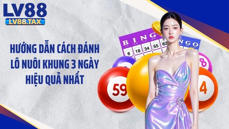 Hướng Dẫn Cách Đánh Lô Nuôi Khung 3 Ngày Hiệu Quả Nhất 1 Hướng Dẫn Cách Đánh Lô Nuôi Khung 3 Ngày Hiệu Quả Nhất