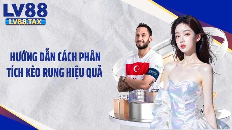 Hướng dẫn cách phân tích kèo rung hiệu quả 