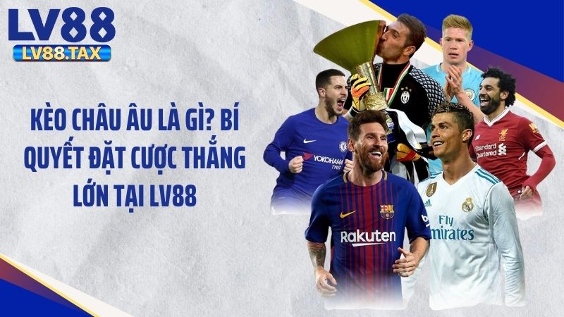 Kèo Châu Âu Là Gì? Bí Quyết Đặt Cược Thắng Lớn Tại LV88