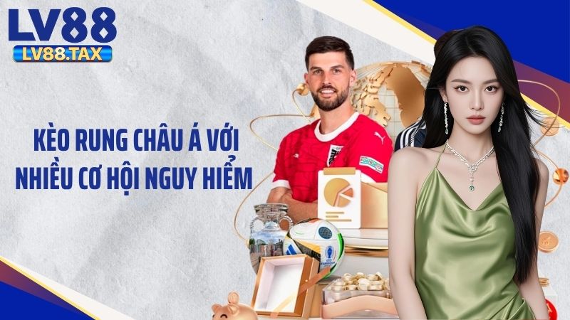 Kèo rung châu Á với nhiều cơ hội nguy hiểm 