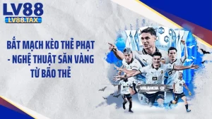 Bắt Mạch Kèo Thẻ Phạt - Nghệ Thuật Săn Vàng Từ Bão Thẻ