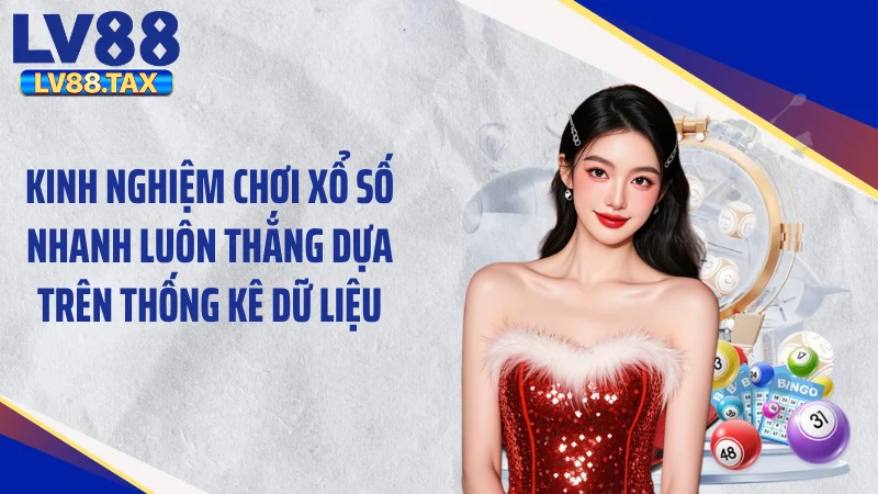 Kinh nghiệm chơi xổ số nhanh luôn thắng dựa trên thống kê dữ liệu