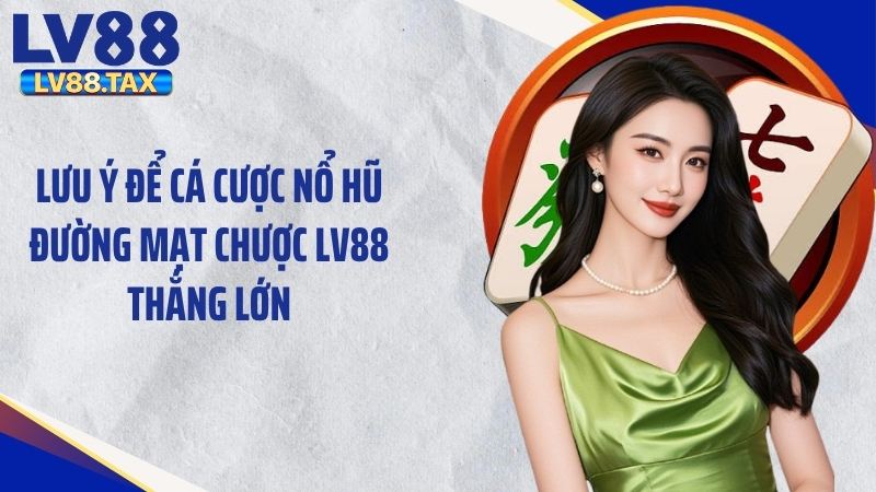 Nổ Hũ Đường Mạt Chược LV88 Đỉnh Cao Tặng 999K Siêu Sốc 5 Lưu ý để cá cược nổ hũ đường mạt chược LV88 thắng lớn