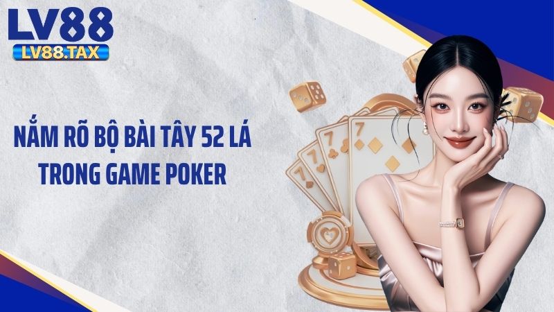 Poker LV88 - Trải Nghiệm Game Bài Với Lối Chơi Độc Đáo 4 Nắm rõ bộ bài Tây 52 lá trong game poker