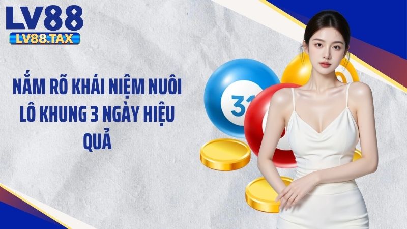 Hướng Dẫn Cách Đánh Lô Nuôi Khung 3 Ngày Hiệu Quả Nhất 2 Nắm rõ khái niệm nuôi lô khung 3 ngày hiệu quả