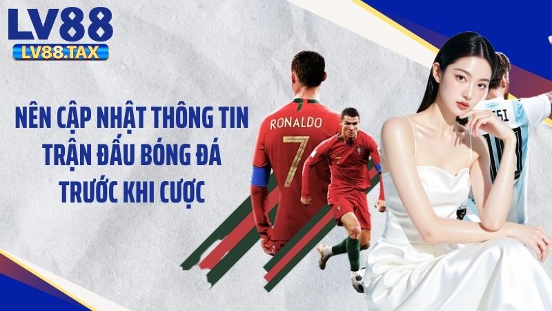 Hướng Dẫn Cách Tính Xiên Bóng Đá Chi Tiết Tại LV88 6 Nên cập nhật thông tin trận đấu bóng đá trước khi cược