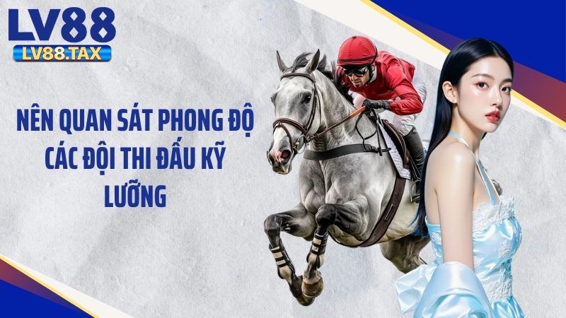 Cá Cược Đua Ngựa – Trải Nghiệm Thể Thao Thú Vị Tại LV88 6 Nên quan sát phong độ các đội thi đấu kỹ lưỡng