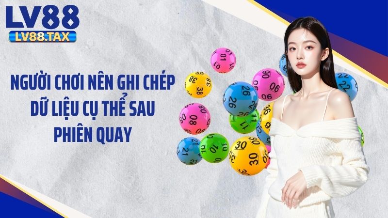 Những Kinh Nghiệm Đánh Lô Đề Online Không Lỗ Tại LV88 4 Người chơi nên ghi chép dữ liệu cụ thể sau phiên quay
