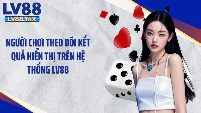 Tài Xỉu LV88 Và Những Kiến Thức Người Mới Cần Biết 6 Người chơi theo dõi kết quả hiển thị trên hệ thống LV88