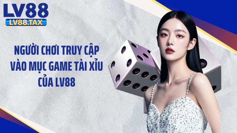 Tài Xỉu LV88 Và Những Kiến Thức Người Mới Cần Biết 5 Người chơi truy cập vào mục game tài xỉu của LV88