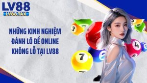 Những Kinh Nghiệm Đánh Lô Đề Online Không Lỗ Tại LV88