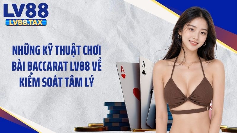 Kỹ Thuật Chơi Bài Baccarat: Mẹo Cược Đỉnh Cao Thắng Lớn 5 Những kỹ thuật chơi bài baccarat LV88 về kiểm soát tâm lý