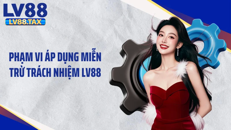 Miễn Trừ Trách Nhiệm LV88 1 Phạm vi áp dụng miễn trừ trách nhiệm LV88