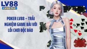 Poker LV88 - Trải Nghiệm Game Bài Với Lối Chơi Độc Đáo 