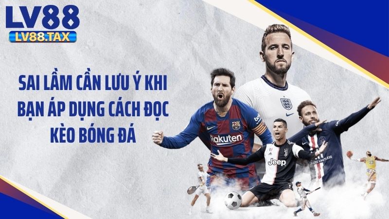 Sai lầm cần lưu ý khi bạn áp dụng cách đọc kèo bóng đá