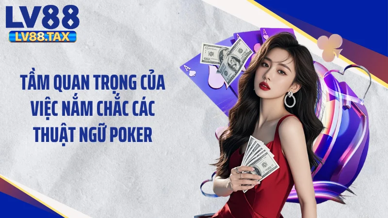 Các Thuật Ngữ Poker - Phá Đảo Mọi Bàn Đấu Cùng LV88 2 Tầm quan trọng của việc nắm chắc các thuật ngữ Poker