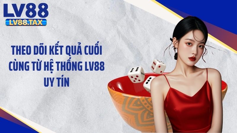 Theo dõi kết quả cuối cùng từ hệ thống LV88 uy tín