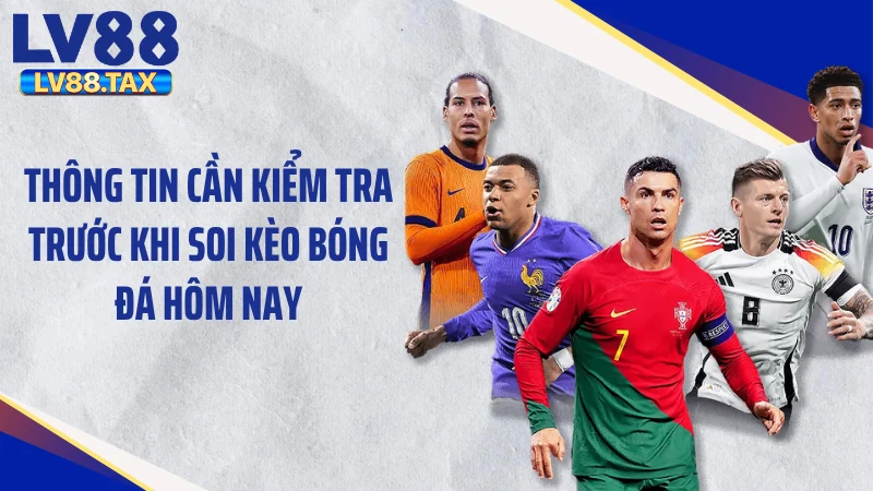 Soi Kèo Bóng Đá Hôm Nay: Tuyệt Chiêu Săn Thưởng Từ LV88 3 Thông tin cần kiểm tra trước khi soi kèo bóng đá hôm nay