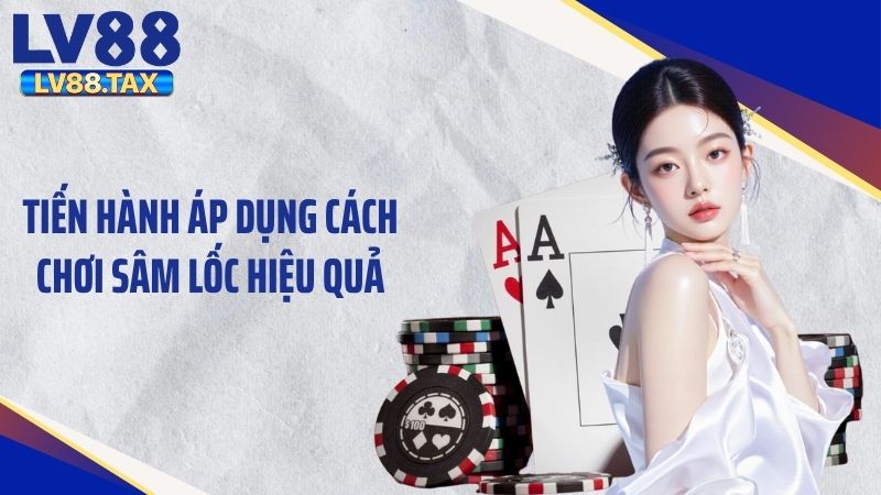 Cách Chơi Sâm Lốc Chi Tiết Nhất Cho Người Mới Tại LV88 3 Tiến hành áp dụng cách chơi sâm lốc hiệu quả